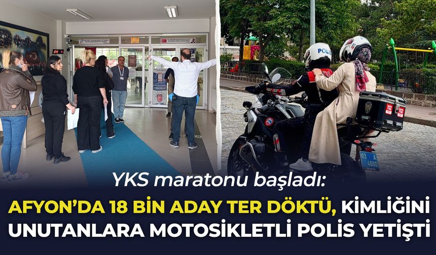 YKS maratonu başladı: Afyon'da 18 bin aday ter döktü, kimliğini unutanlara motosikletli polis yetişti