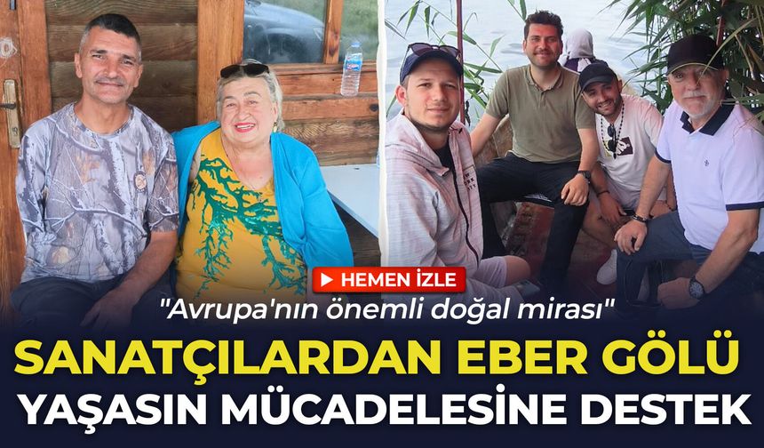 Sanatçılardan Eber Gölü Yaşasın Mücadelesine destek: "Avrupa'nın önemli doğal mirası"
