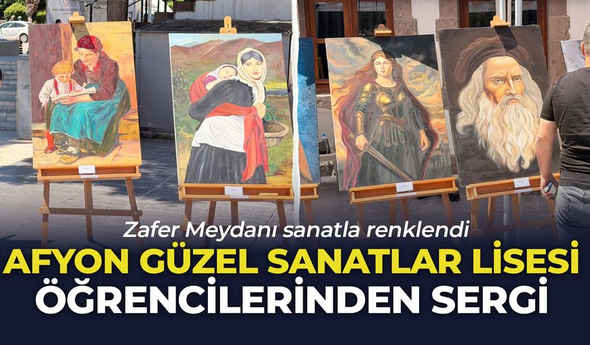 Afyon Güzel Sanatlar Lisesi öğrencilerinden sergi: Zafer Meydanı sanatla renklendi