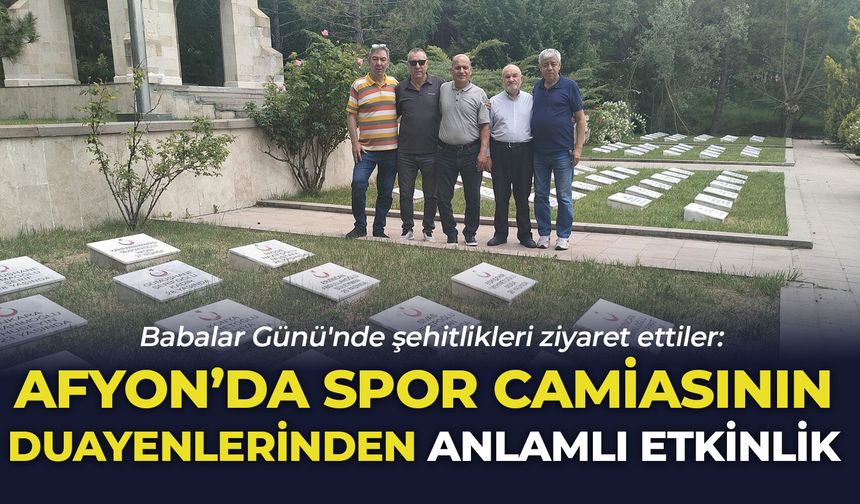 Babalar Günü'nde şehitlikleri ziyaret ettiler: Afyon’da spor camiasının duayenlerinden anlamlı etkinlik