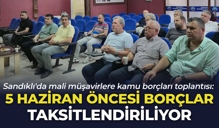 Sandıklı'da mali müşavirlere kamu borçları toplantısı: 5 Haziran öncesi borçlar taksitlendiriliyor