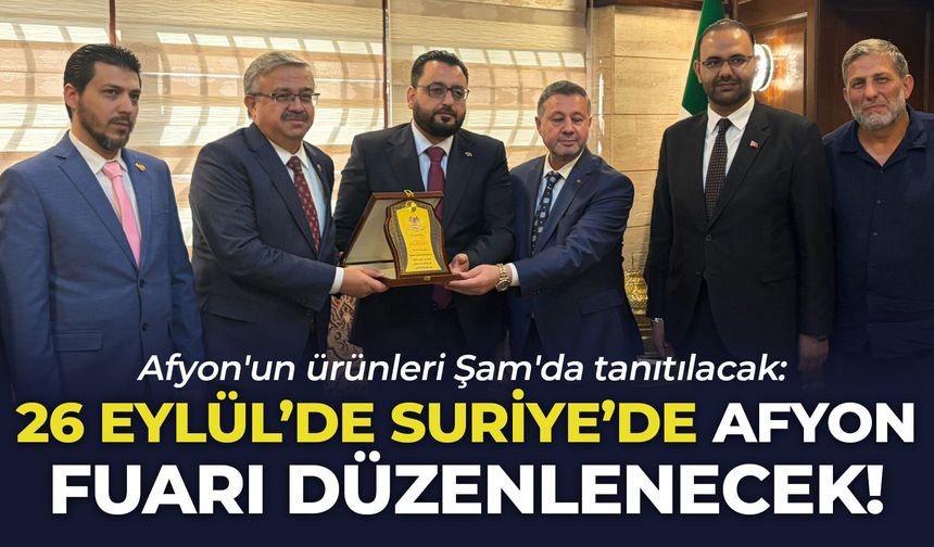 Afyon'un ürünleri Şam'da tanıtılacak: 26 Eylül'de Suriye'de Afyon fuarı düzenlenecek!