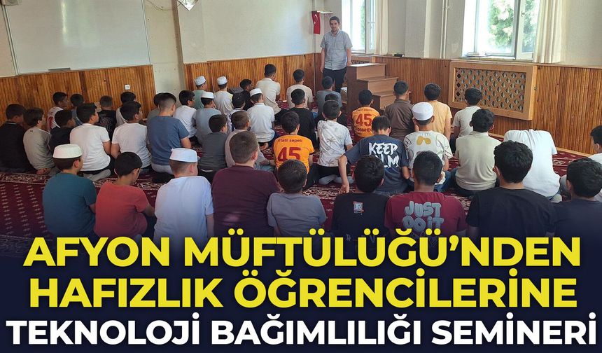Afyon Müftülüğü'nden hafızlık öğrencilerine teknoloji bağımlılığı semineri