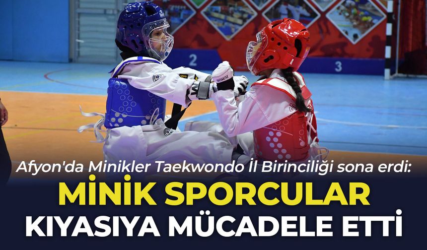 Afyon'da Minikler Taekwondo İl Birinciliği sona erdi: Minik sporcular kıyasıya mücadele etti