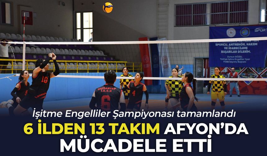 6 ilden 13 takım Afyon'da mücadele etti: İşitme Engelliler Şampiyonası tamamlandı