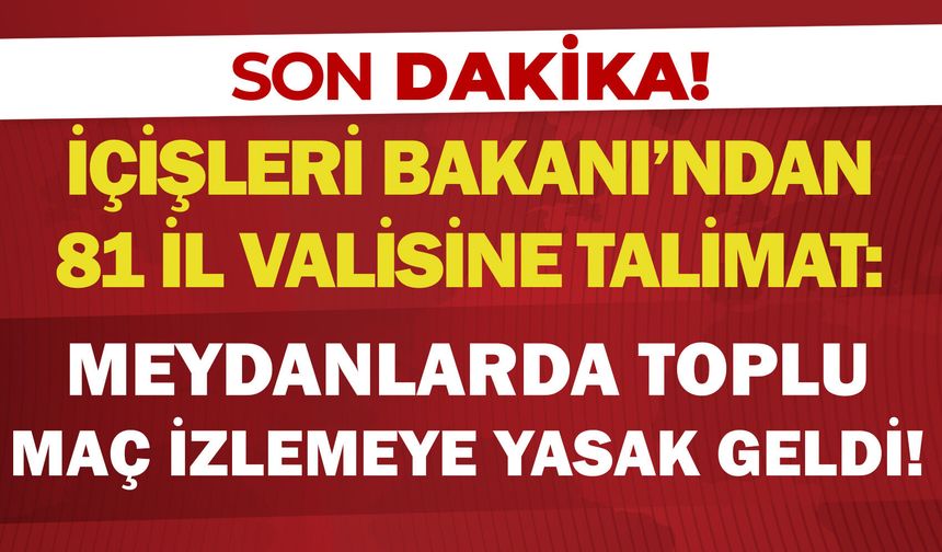 İçişleri Bakanı'ndan 81 il valisine talimat: Meydanlarda toplu maç izlemeye yasak geldi!