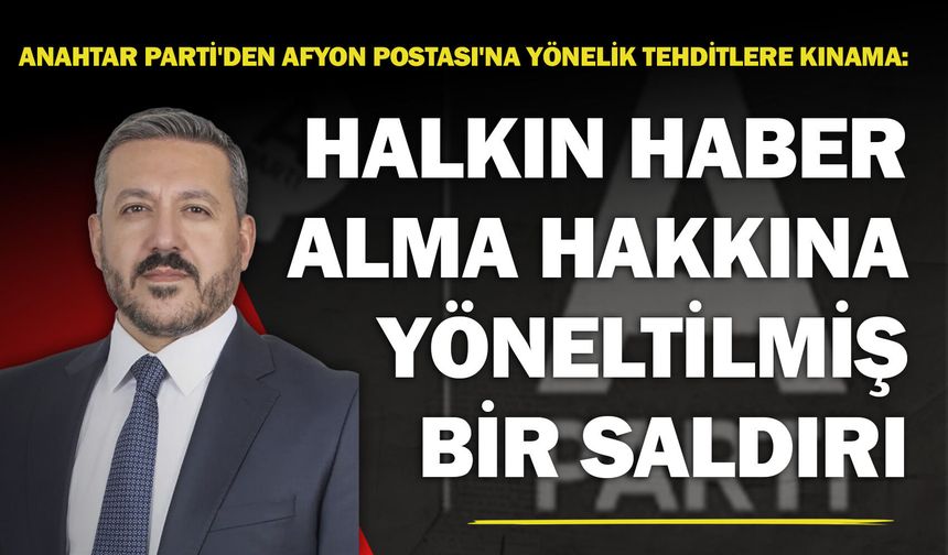 Anahtar Parti'den Afyon Postası'na yönelik tehditlere kınama: “Halkın haber alma hakkına yöneltilmiş bir saldırı”