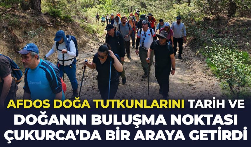AFDOS doğa tutkunlarını tarih ve doğanın buluşma noktası Çukurca'da bir araya getirdi