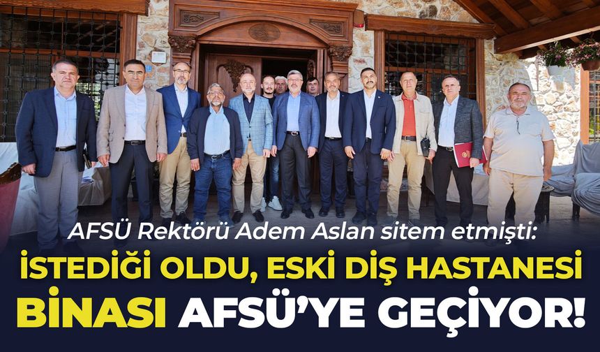 AFSÜ Rektörü Adem Aslan sitem etmişti: İstediği oldu, Eski Diş Hastanesi binası AFSÜ’ye geçiyor!