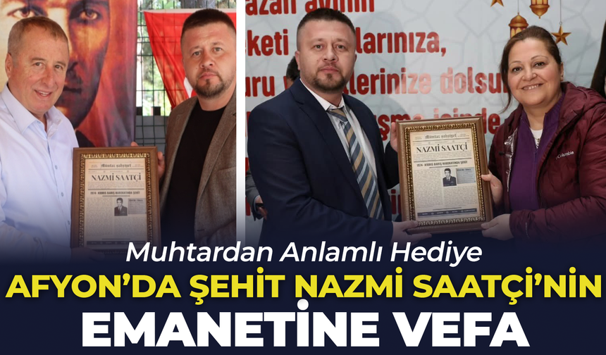 Afyon'da Şehit Nazmi Saatçi'nin Emanetine Vefa: Muhtardan Anlamlı Hediye