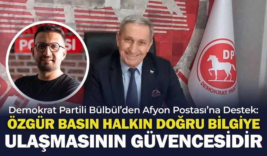 Demokrat Partili Bülbül'den Afyon Postası'na Destek: "Özgür Basın Halkın Doğru Bilgiye Ulaşmasının Güvencesidir"