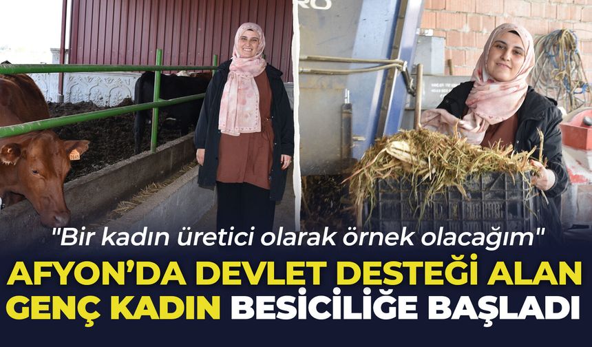 Afyon’da devlet desteği alan genç kadın besiciliğe başladı: "Bir kadın üretici olarak örnek olacağım"