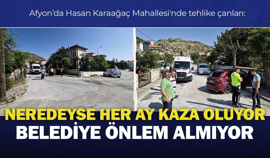 Afyon’da Hasan Karaağaç Mahallesi'nde tehlike çanları: "Neredeyse her ay kaza oluyor belediye önlem almıyor"