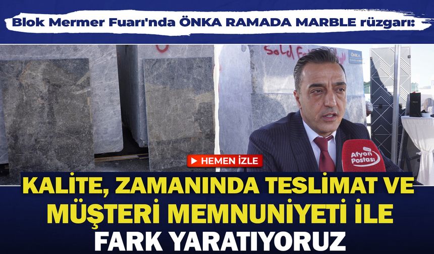 Blok Mermer Fuarı'nda ÖNKA RAMADA MARBLE rüzgarı: Kalite, zamanında teslimat ve müşteri memnuniyeti ile fark yaratıyoruz