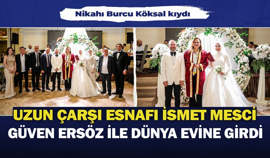 Uzun Çarşı esnafı İsmet Mesci, Güven Ersöz ile dünya evine girdi: Nikahı Burcu Köksal kıydı
