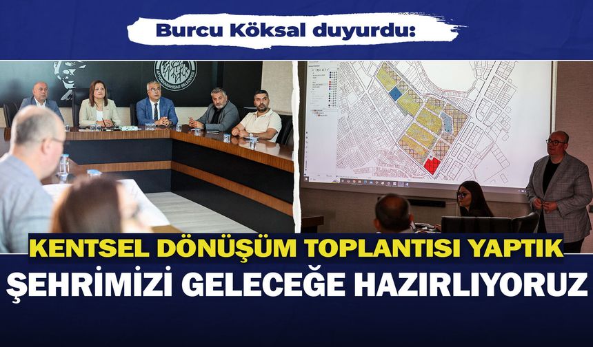 Burcu Köksal duyurdu: Kentsel Dönüşüm toplantısı yaptık, şehrimizi geleceğe hazırlıyoruz