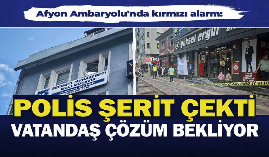 Afyon Ambaryolu'nda kırmızı alarm: Polis şerit çekti, vatandaş çözüm bekliyor