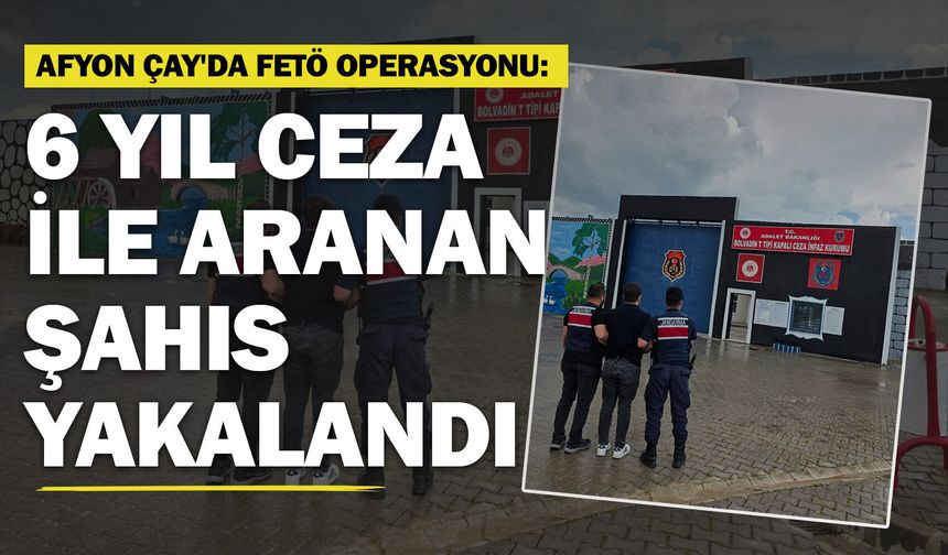 Afyon Çay'da FETÖ operasyonu: 6 yıl ceza ile aranan şahıs yakalandı