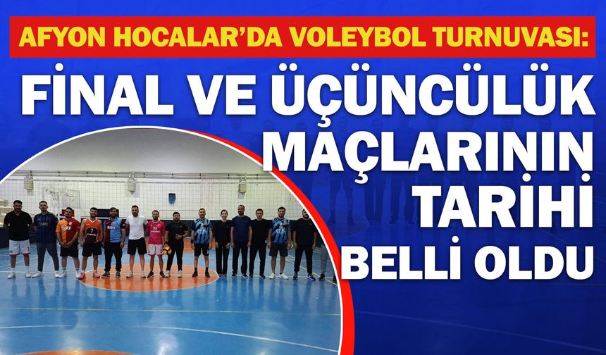 Afyon Hocalar’da voleybol turnuvası: Final ve üçüncülük maçlarının tarihi belli oldu