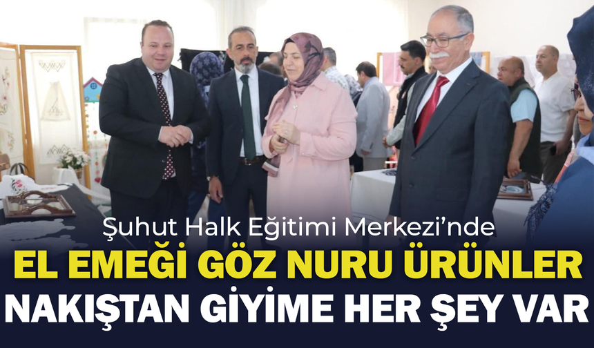 Şuhut'ta El Emeği Göz Nuru Ürünler Sergilendi: Nakıştan Giyime Her Şey Var