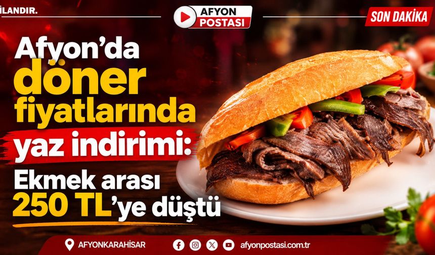 Afyon’da döner fiyatlarında yaz indirimi: Burada ekmek arası 250 TL’ye düştü