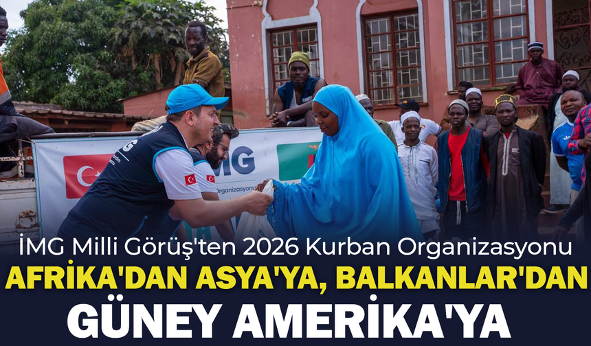İMG Milli Görüş'ten 2026 Kurban Organizasyonu: Beş kıtada binlerce ihtiyaç sahibine ulaşıldı