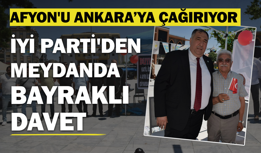İYİ Parti'den Kent Meydanı'nda Bayraklı Davet: Afyon'u Tandoğan'a Davet Ediyor