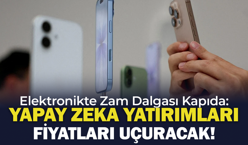Elektronikte Zam Dalgası Kapıda: Yapay Zeka Yatırımları Fiyatları Uçuracak