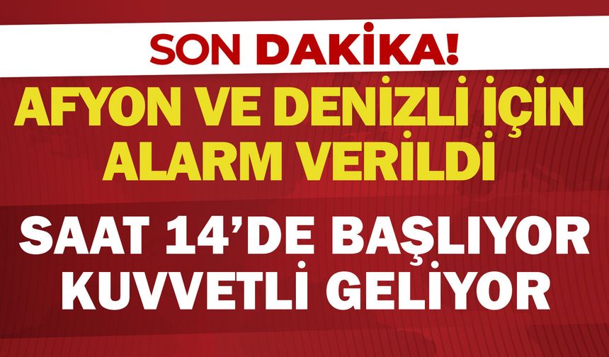 Afyon ve Denizli için alarm verildi: Saat 14'de başlıyor... Kuvvetli geliyor...