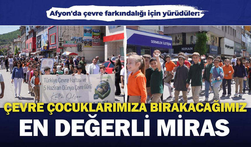 Afyon'da çevre farkındalığı için yürüdüler: "Çevre çocuklarımıza bırakacağımız en değerli miras"
