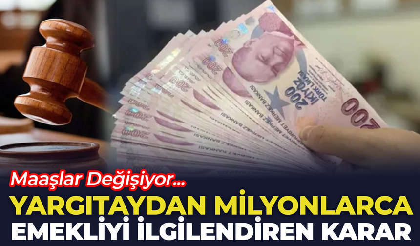 Yargıtaydan Milyonlarca Emekliyi İlgilendiren Karar: Maaşlar Değişiyor…