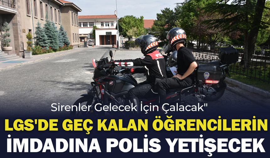 LGS'de Geç Kalan Öğrencilerin İmdadına Polis Yetişecek: "Sirenler Gelecek İçin Çalacak"