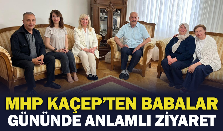 MHP KAÇEP’ten Babalar Gününde Anlamlı Ziyaret
