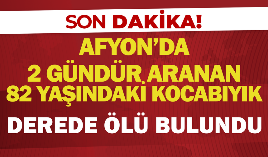 Afyon'da 2 Gündür Aranan 82 Yaşındaki Kocabıyık Derede Ölü Bulundu