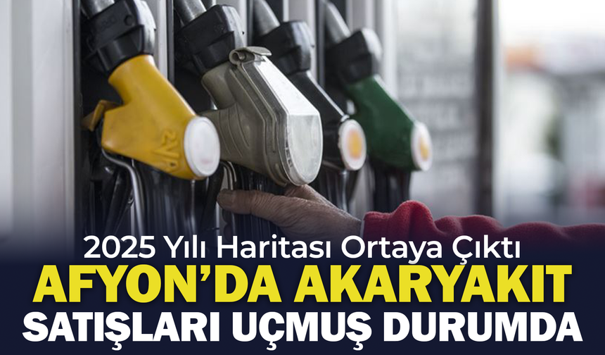 Afyon'da Akaryakıt Satışları Uçmuş Durumda: 2025 Yılı Haritası Ortaya Çıktı