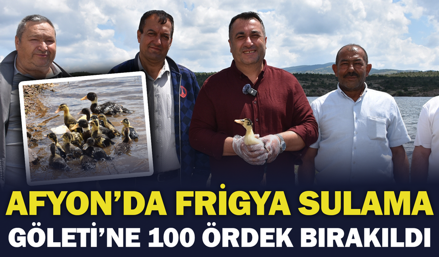 Afyon'da Frigya Sulama Göleti’ne 100 Ördek Bırakıldı