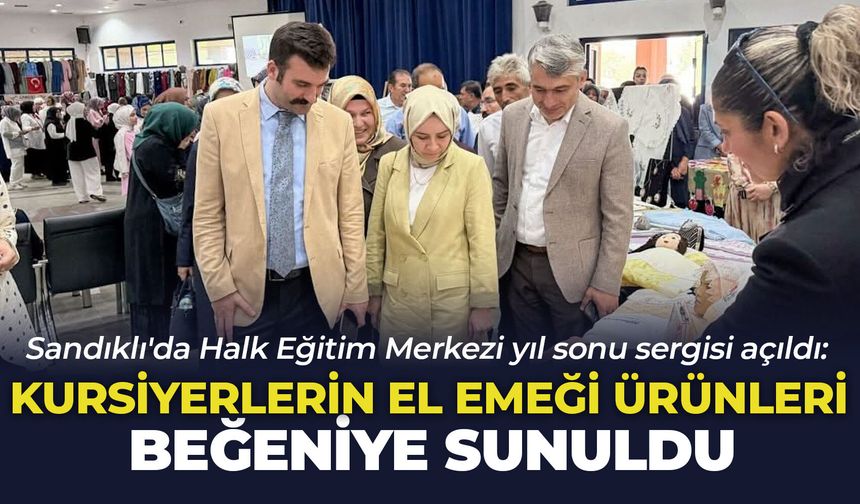 Sandıklı'da Halk Eğitim Merkezi yıl sonu sergisi açıldı: Kursiyerlerin el emeği ürünleri beğeniye sunuldu