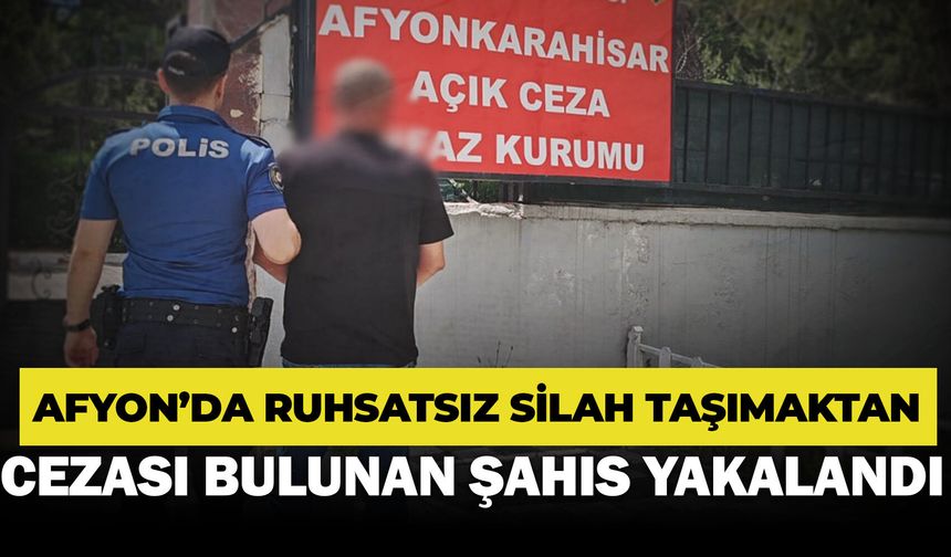 Afyon’da ruhsatsız silah taşımaktan cezası bulunan şahıs yakalandı