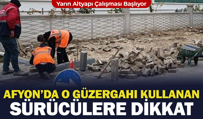 Afyon'da O Güzergahı Kullanan Sürücülere Dikkat: Yarın Altyapı Çalışması Başlıyor