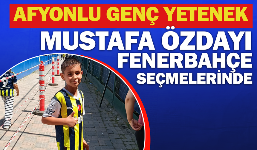 Afyonlu Genç Yetenek Mustafa Özdayı Fenerbahçe Seçmelerine Katıldı