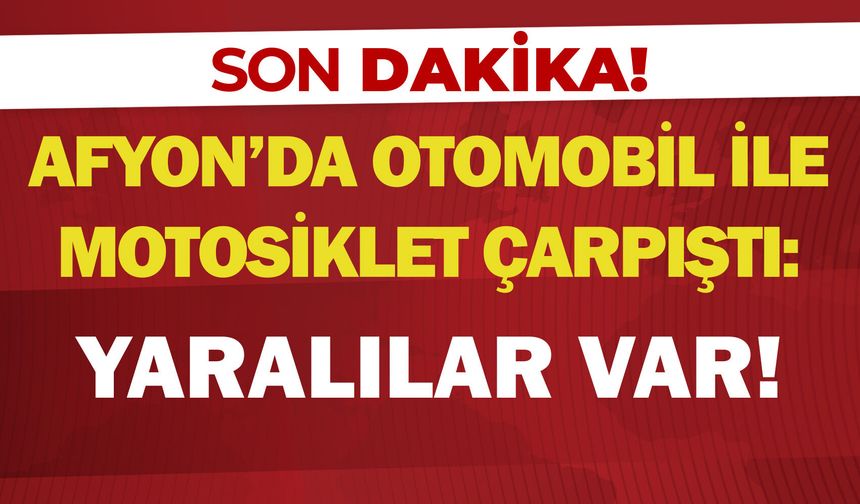 Afyon'da otomobil ile motosiklet çarpıştı: Yaralılar var!