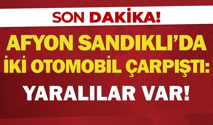 Afyon Sandıklı'da iki otomobil çarpıştı: Yaralılar var!