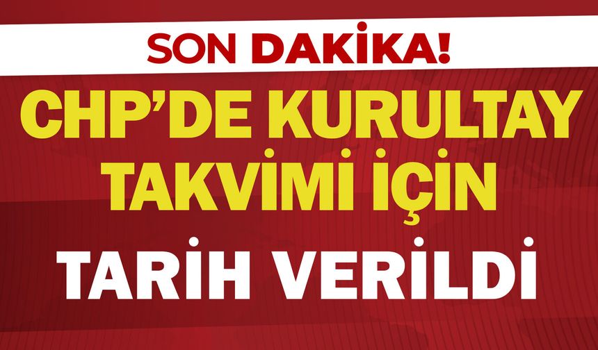 CHP'de kurultay takvimi için tarih verildi