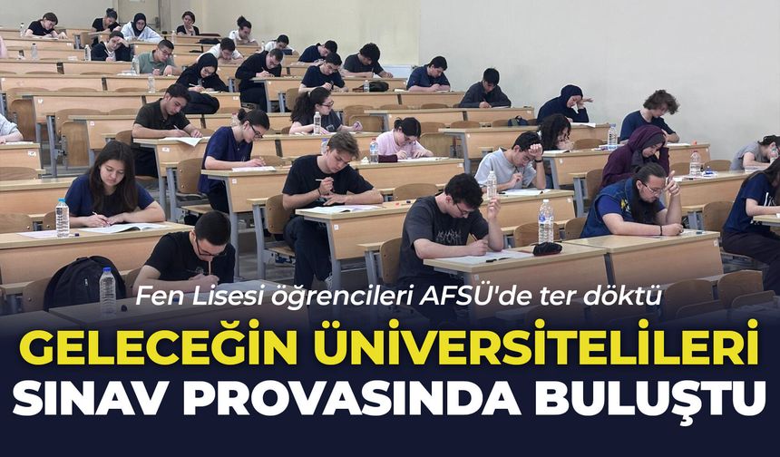 Geleceğin üniversitelileri sınav provasında buluştu: Fen Lisesi öğrencileri AFSÜ'de ter döktü