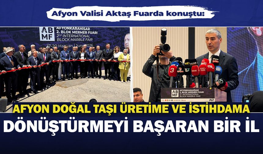 Afyon Valisi Aktaş Fuarda konuştu: “Afyon doğal taşı üretime ve istihdama dönüştürmeyi başaran bir il”