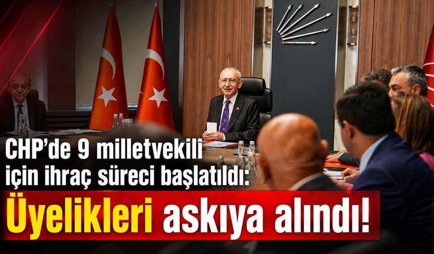 CHP’de 9 milletvekili için ihraç süreci başlatıldı