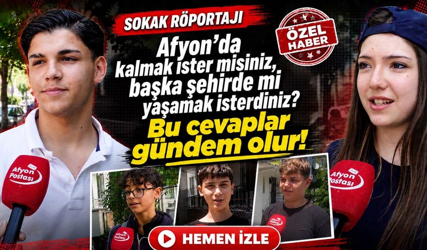 Gençlere sorduk: Afyon’da kalmak ister misiniz, başka şehirde mi yaşamak isterdiniz?