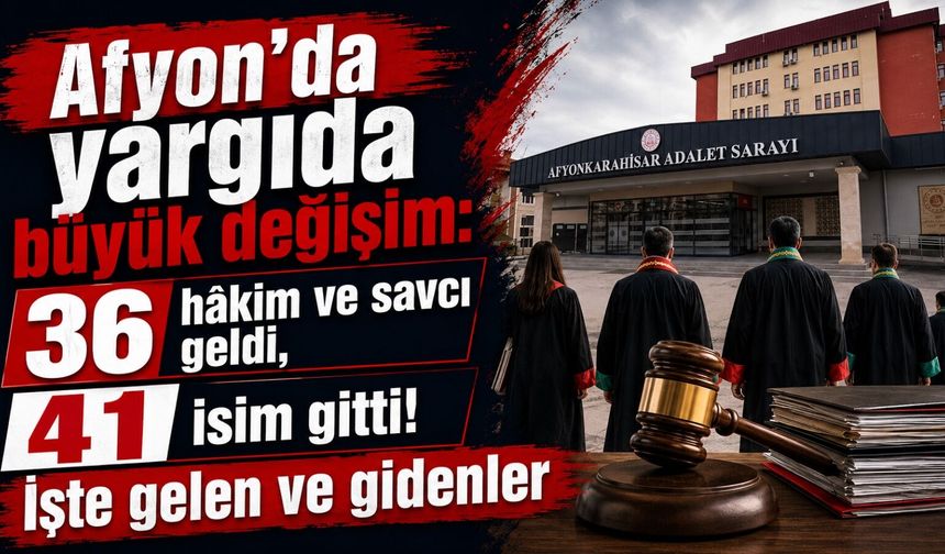 Afyon’da yargıda büyük değişim: 36 hâkim ve savcı geldi, 41 isim gitti! İşte gelen ve gidenler