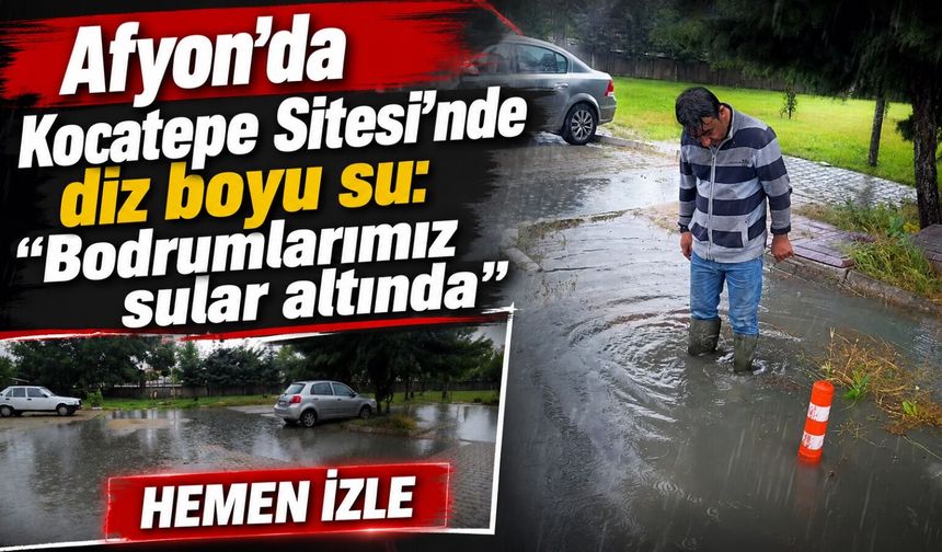 Afyon'da Kocatepe Sitesi’nde diz boyu su: “Bodrumlarımız sular altında”