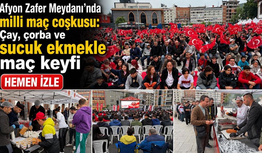 Afyon Zafer Meydanı’nda milli maç coşkusu: Çay, çorba ve sucuk ekmekle maç keyfi